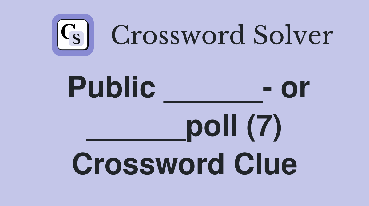 Public ______ or ______poll (7) Crossword Clue Answers Crossword